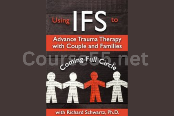 Using-IFS-to-Advance-Trauma-Therapy-with-Couples-and-Families-Coming-Full-Circle-By-Richard-Schwartz-free-download