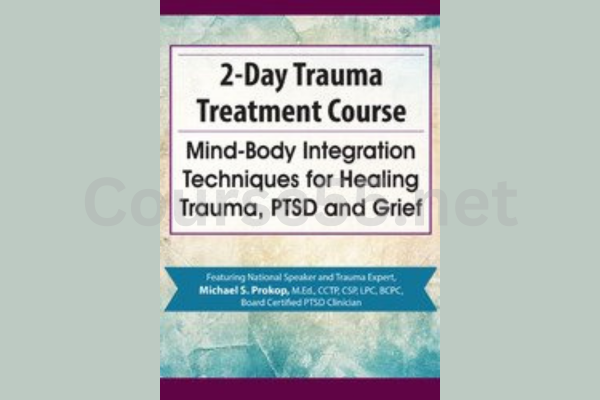 Trauma-Treatment-Course-Mind-Body-Integration-Techniques-for-Healing-Trauma-PTSD-and-Grief-By-Michael-Prokop-free-download