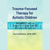 Trauma-Focused-Therapy-for-Autistic-Children-Using-EMDR-TF-CBT-and-Sensorimotor-Therapy-with-Kids-and-Teens-on-the-Spectrum-By-Sean-Inderbitzen-free-download