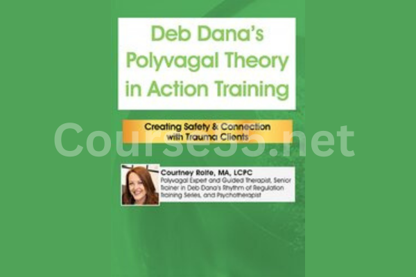 Deb-Danas-Polyvagal-Theory-in-Action-Training-Creating-Safety-&-Connection-with-Trauma-Clients-By-Courtney-Rolfe-free-download